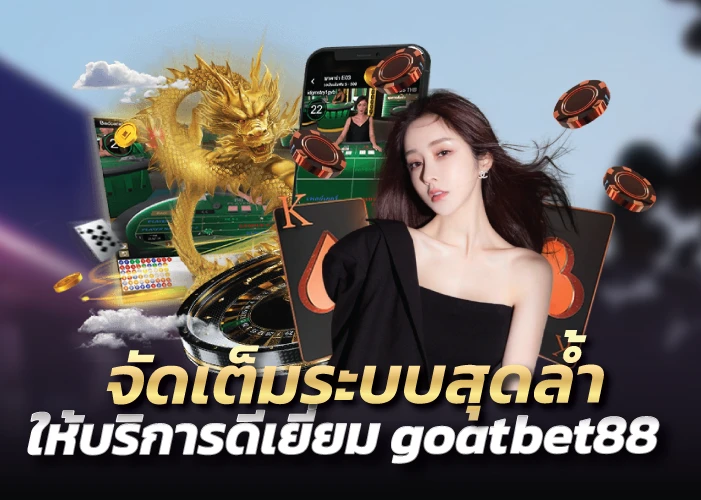 จัดเต็มระบบสุดล้ำ ให้บริการดีเยี่ยม goatbet88